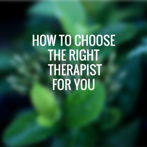 How to Choose the right therapist for you